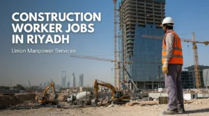Construction Worker Jobs in Riyadh through Union Manpower Services